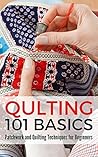 Quilting 101 Basics: Patchwork and Quilting Techniques for Beginners