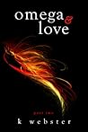Omega & Love by K. Webster