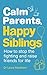 Calm Parents, Happy Siblings by Laura Markham