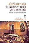 La fabbrica della cura mentale. Diario di uno psichiatra riluttante La fabbrica della cura mentale. Diario di uno psichiatra riluttante