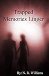 Trapped Memories Linger by N.R. Williams Trapped Memories Linger by N.R. Williams