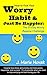 Kick Your Worry Habit & Just Be Happier: The 21-Day Worry Begone Challenge: Imagine less stress and anxiety and more peace, happiness, and success. It's ALL possible. Learn how to stop worrying.