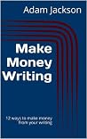 Make Money Writing: 12 ways to make money from your writing (Write it! Publish it! Sell it! Book 6) Make Money Writing: 12 ways to make money from your writing (Write it! Publish it! Sell it! Book 6)