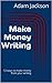 Make Money Writing: 12 ways to make money from your writing (Write it! Publish it! Sell it! Book 6)