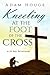 Kneeling at the Foot of the Cross -a 30 day Devotional
