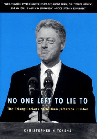 No One Left to Lie To - The Triangulations of William Jefferson Clinton