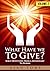 What Have We To Give? : Bib...