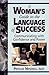 A Woman's Guide to the Language of Success: Communicating With Confidence and Power