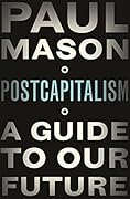 Postcapitalism: A Guide to Our Future