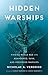 Hidden Warships: Find World War II's Abandoned, Sunk, and Preserved Warships