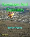 Rainbows And Cupcakes: Book of Poems