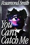 You Can't Catch Me by Rosamond Smith You Can't Catch Me by Rosamond Smith