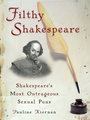 Filthy Shakespeare: Shakespeare's Most Outrageous Sexual Puns (Hardcover)