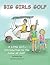 Big Girls Golf, a Little Girl's Introduction to the Game of Golf