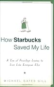 How Starbucks Saved My Life: A Son of Privilege Learns to Live Like Everyone Else