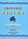 Cherokee Psalms: A collection of Hymns in the Cherokee Language Cherokee Psalms: A collection of Hymns in the Cherokee Language