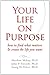 Your Life on Purpose: How to Find What Matters and Create the Life You Want