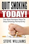 Quit Smoking Today! The Most Painless Ways To Stop Smoking Permanently