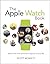 Apple Watch Book, The: Mast...