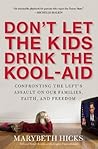Don't Let the Kids Drink the Kool-Aid: Confronting the Left's Assault on Our Families, Faith, and Freedom