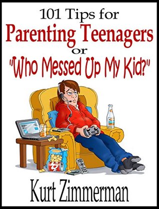 101 Tips for Parenting Teenagers Or "Who Messed Up My Kid?" (Kindle Edition)