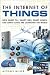 Internet of Things, The: How Smart TVs, Smart Cars, Smart Homes, and Smart Cities Are Changing the World