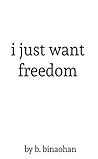 i just want freedom