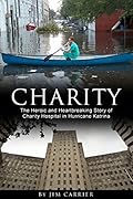Charity: The Heroic and Heartbreaking Story of Charity Hospital in Hurricane Katrina