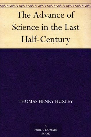 The Advance of Science in the Last Half-Century (Kindle Edition)