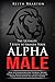 ALPHA MALE: The Ultimate 7 Steps to Awaken Your Alpha Male - How to Conquer Negative Thinking, Become Fearless, Master Confidence, Improve Your Life, Follow ... Confidence, Self Discipline, Guide, Dating)