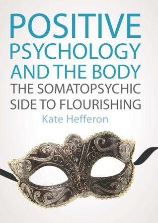 Positive Psychology and the Body: the Somatopsychic Side to Flourishing (UK Higher Education OUP Psychology Psychology)