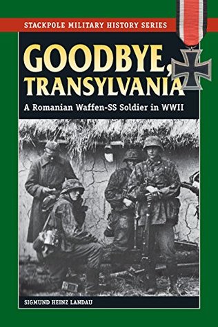 Goodbye, Transylvania: A Romanian Waffen-SS Soldier in WWII (Stackpole Military History Series)