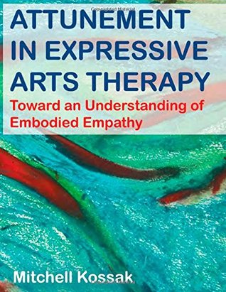 Attunement in Expressive Arts Therapy: Toward an Understanding of Embodied Empathy (Paperback)