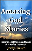 God Stories: Inspirational Christian Stories of Miracles From God (Amazing God Stories, Christian Miracles of Jesus Book 1)