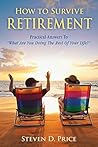 How to Survive Retirement: Reinventing Yourself for the Life You?ve Always Wanted How to Survive Retirement: Reinventing Yourself for the Life You?ve Always Wanted