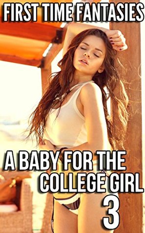 First Time Fantasies:  A Baby for the College Girl 3 (Kindle Edition)