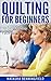 Quilting For Beginners: 10 ...