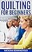 Quilting For Beginners: 10 Easy Quilting Patterns (Quilting For Beginners, Quilting Patterns For Beginners)