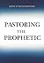 Pastoring the Prophetic