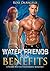 Water Friends With Benefits