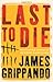Last To Die by James Grippando