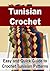 Tunisian Crochet: Easy and Quick Guide to Crochet Tunisian Patterns: (Tunisian Crochet, Tunisian Crochet Patterns, Crochet for Beginners,Afghan Crochet,Crochet, Knitting)