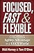 Focused, Fast and Flexible: Creating Agility Advantage in a VUCA World