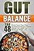 Gut Balance: Top 48 Whole-Food, Plant-Filled Gut Balance Recipes-Restore Optimal Gut Health And Speed Up Weight Loss (Gut Balance, Gut Balance Recipes, ... Balance Smoothies, Gut Balance Cookbook)