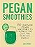 Pegan Diet Smoothies: 80 Aw...