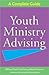 Youth Ministry Advising: A Complete Guide