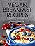 Vegan Breakfast Recipes: 30...