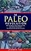 The Paleo Revolution: The Ultimate Paleo Diet Guide to Eating Your Way to a Healthier & Happier Life