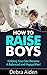 How to Raise Boys - Helping Your Son Become A Balanced and Happy Man!