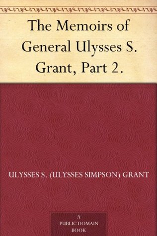 The Memoirs of General Ulysses S. Grant, Part 2. (Kindle Edition)